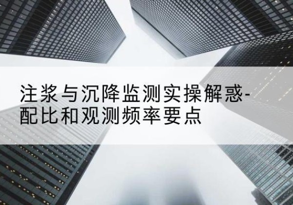 广灵水泥浆配比不当会不会造成注浆管堵管？-注浆与沉降监测实操解惑-配比和观测频率要点